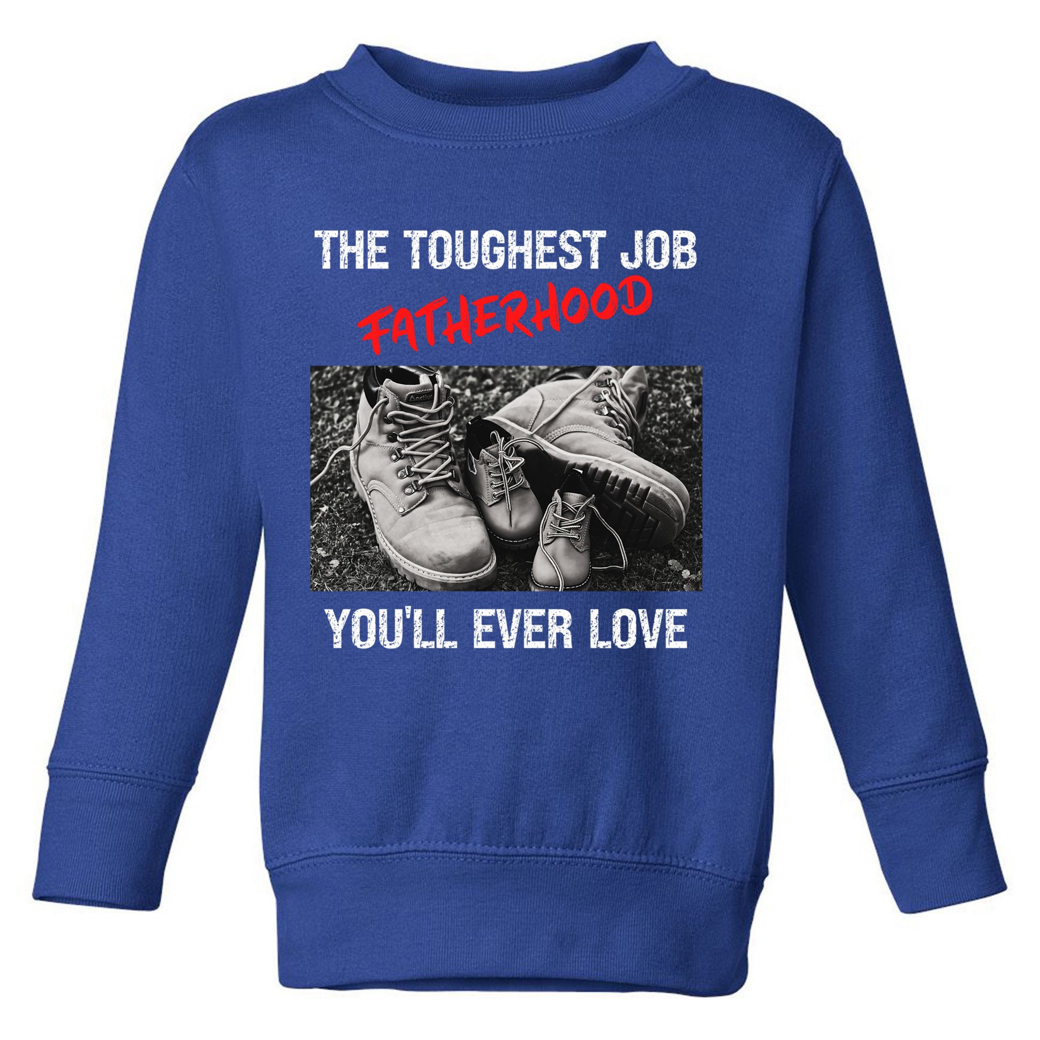 Fathers Day The Toughest Job Youll Ever Love Fatherhood Gift Toddler Sweatshirt