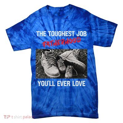 Fathers Day The Toughest Job Youll Ever Love Fatherhood Gift Tie-Dye T-Shirt