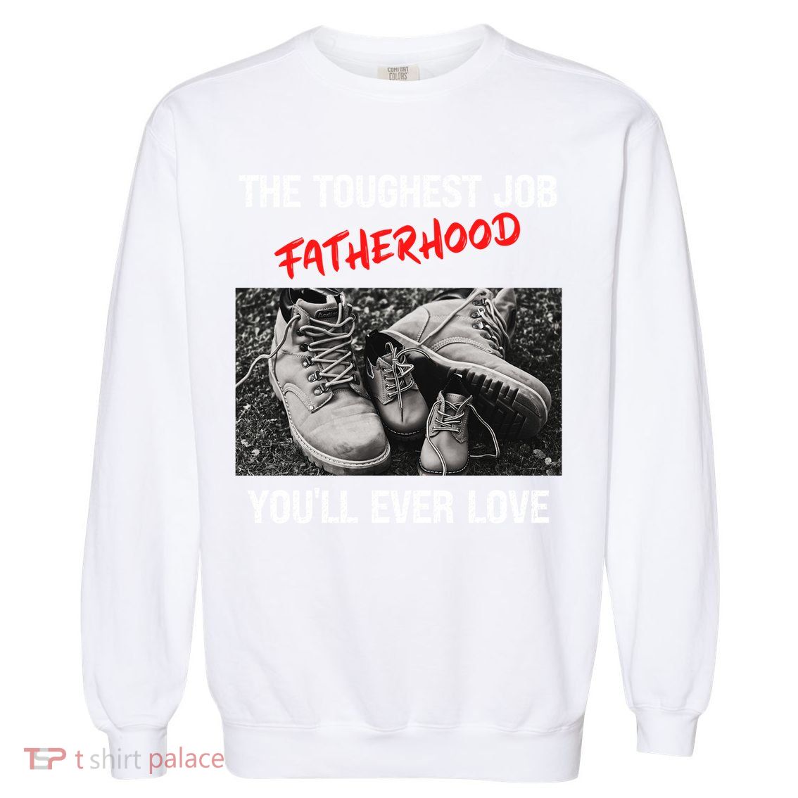 Fathers Day The Toughest Job Youll Ever Love Fatherhood Gift Garment-Dyed Sweatshirt