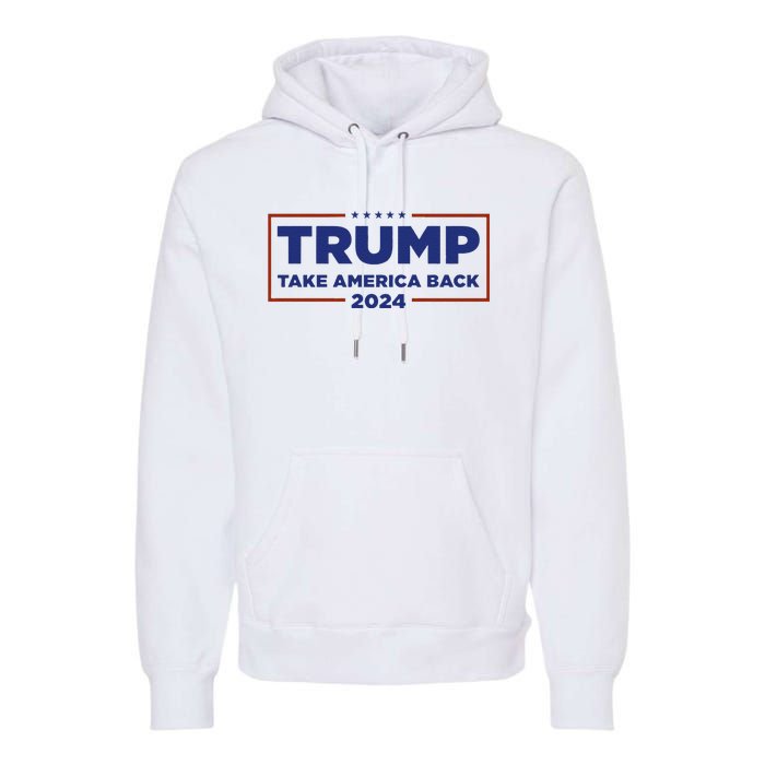 Funny Donald Trump 2024 Take America Back Maga Gift Premium Hoodie