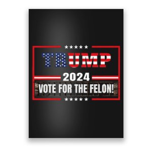 Funny Donald Trump Supporter 2024 Vote For The Felon Poster