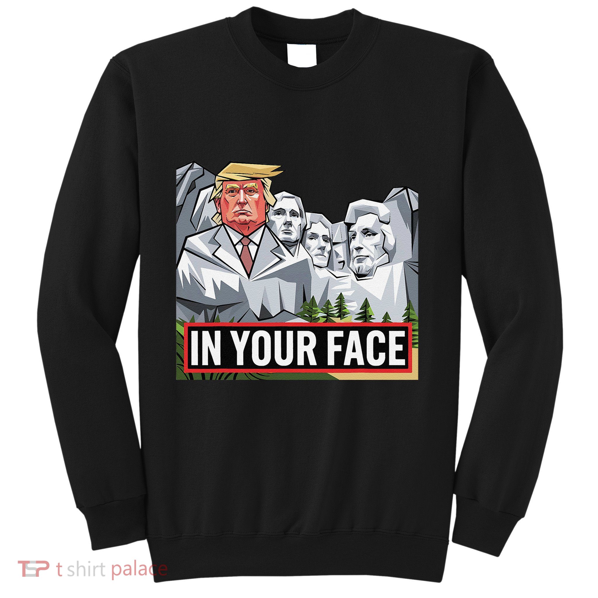 Funny Donald Trump Added To Mt. Rushmore In Your Face Sweatshirt