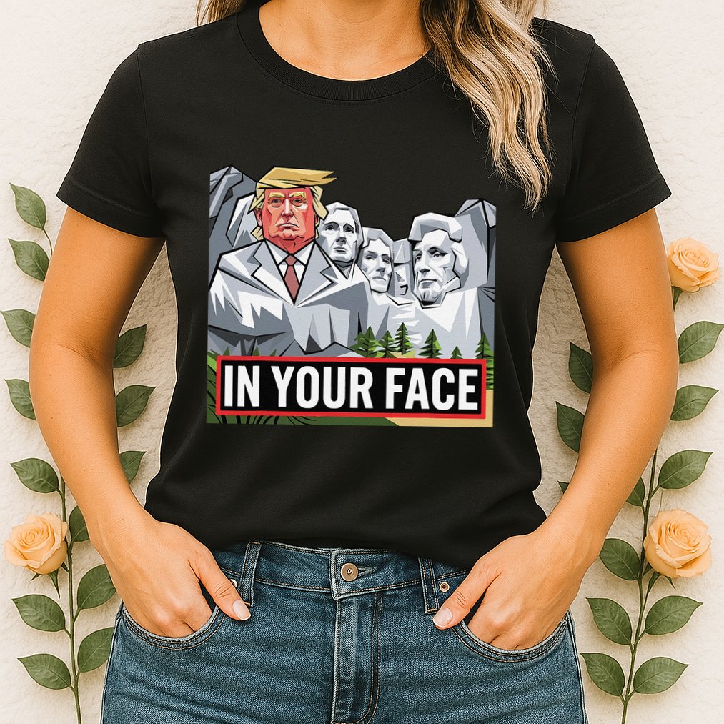 Funny Donald Trump Added To Mt. Rushmore In Your Face Womens T-Shirt