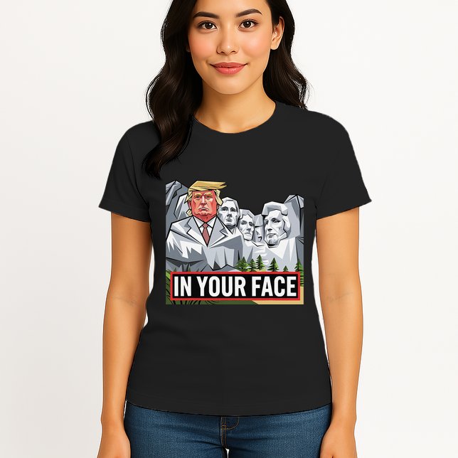 Funny Donald Trump Added To Mt. Rushmore In Your Face Womens T-Shirt