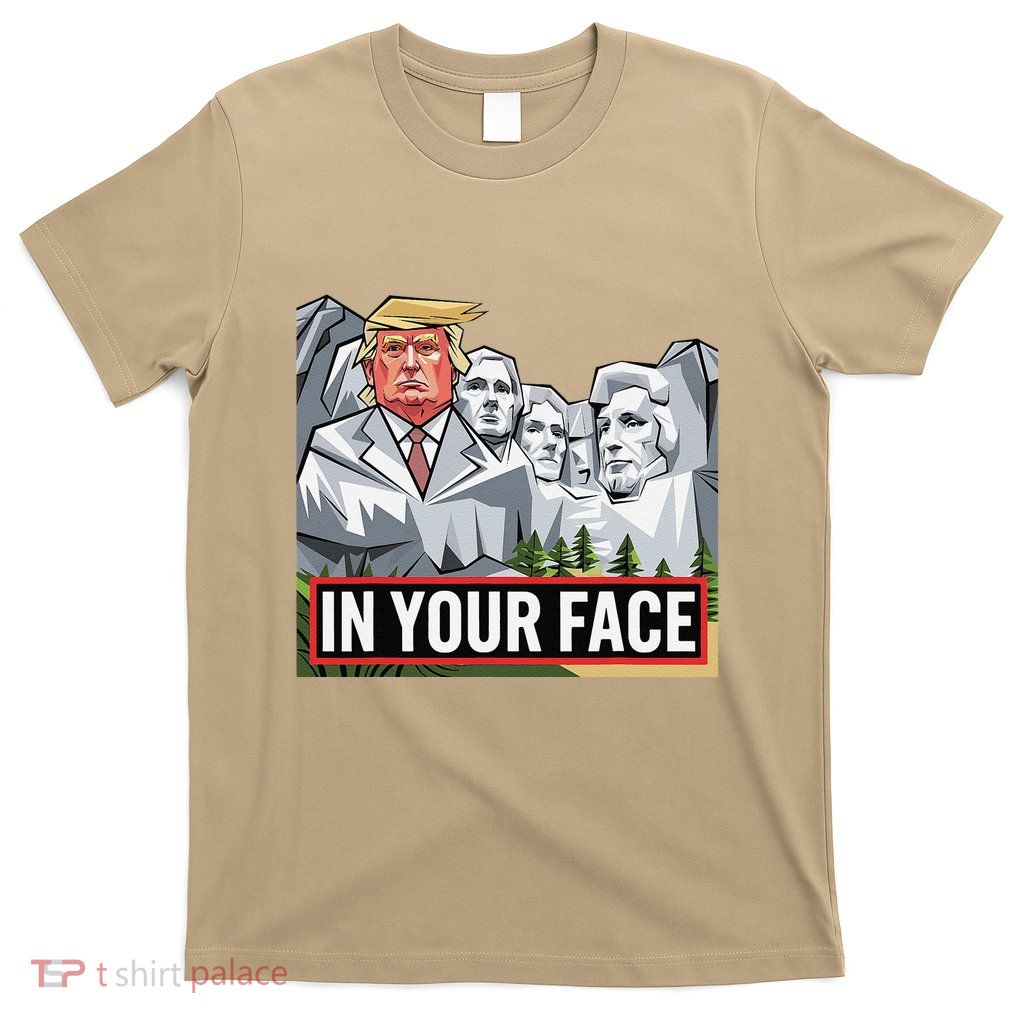 Funny Donald Trump Added To Mt. Rushmore In Your Face T-Shirt