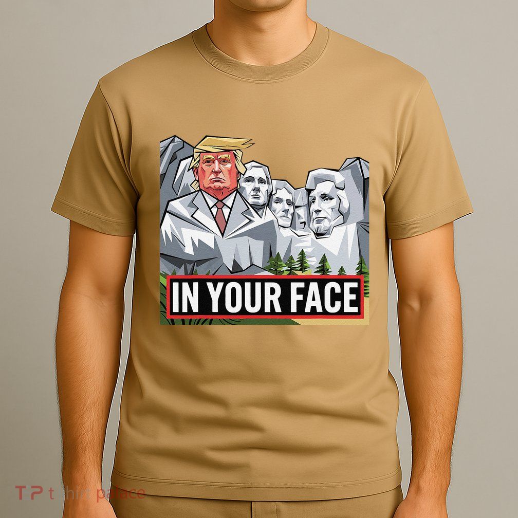 Funny Donald Trump Added To Mt. Rushmore In Your Face T-Shirt