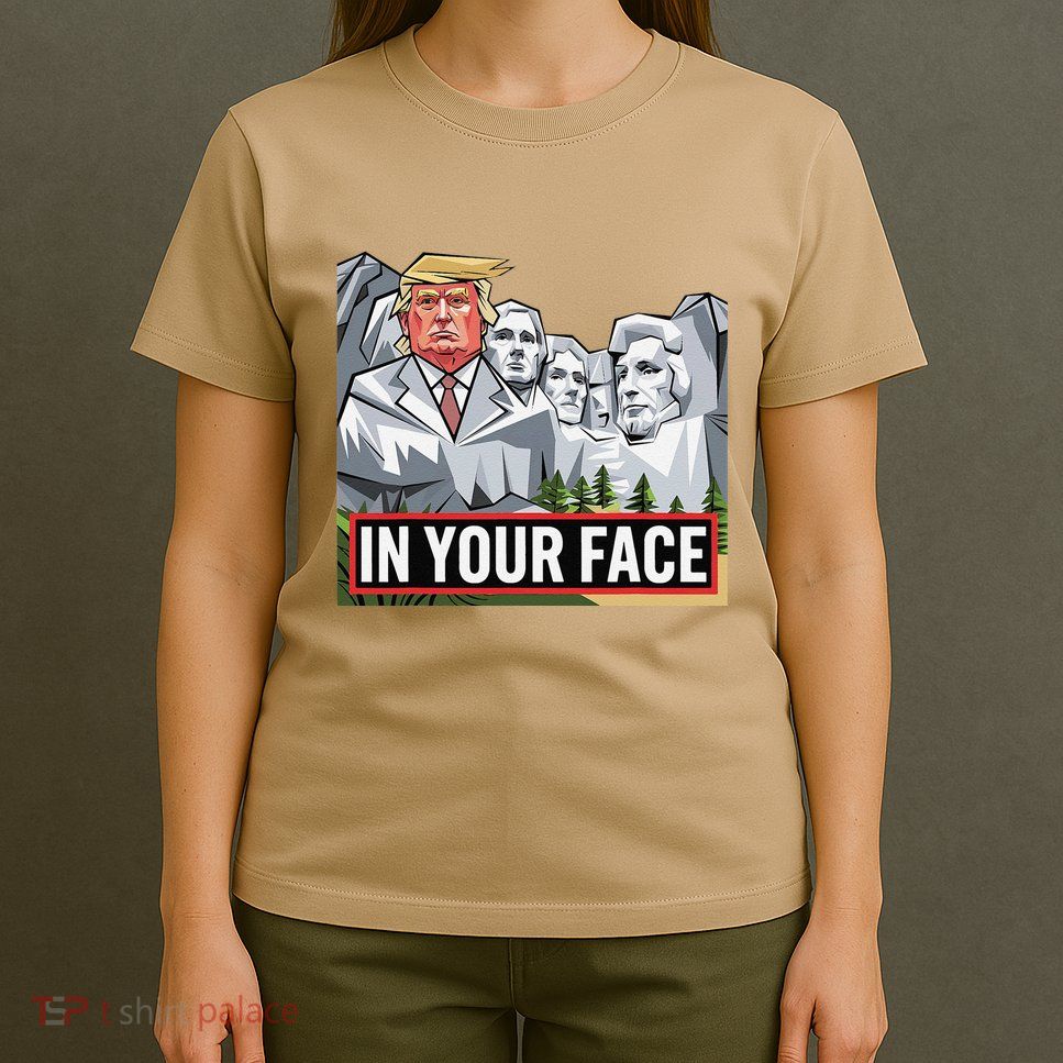 Funny Donald Trump Added To Mt. Rushmore In Your Face T-Shirt
