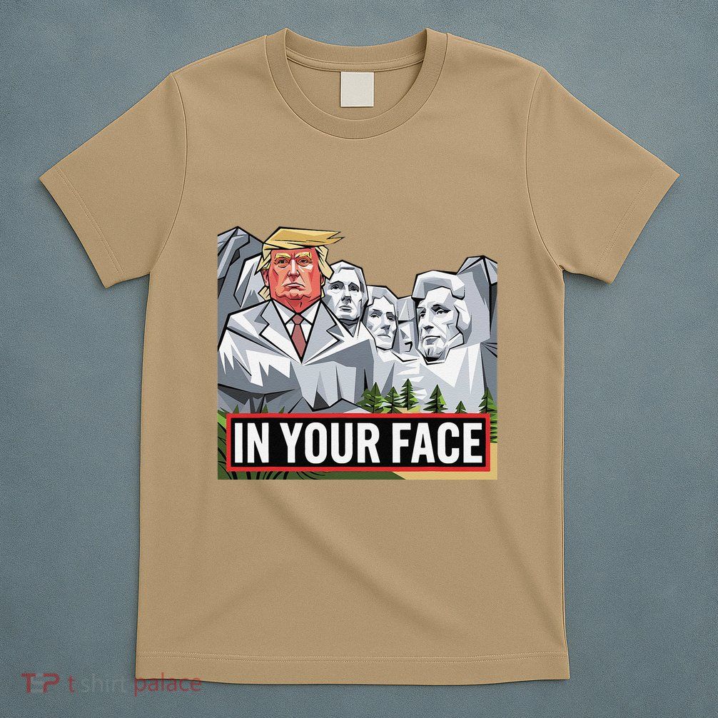 Funny Donald Trump Added To Mt. Rushmore In Your Face T-Shirt