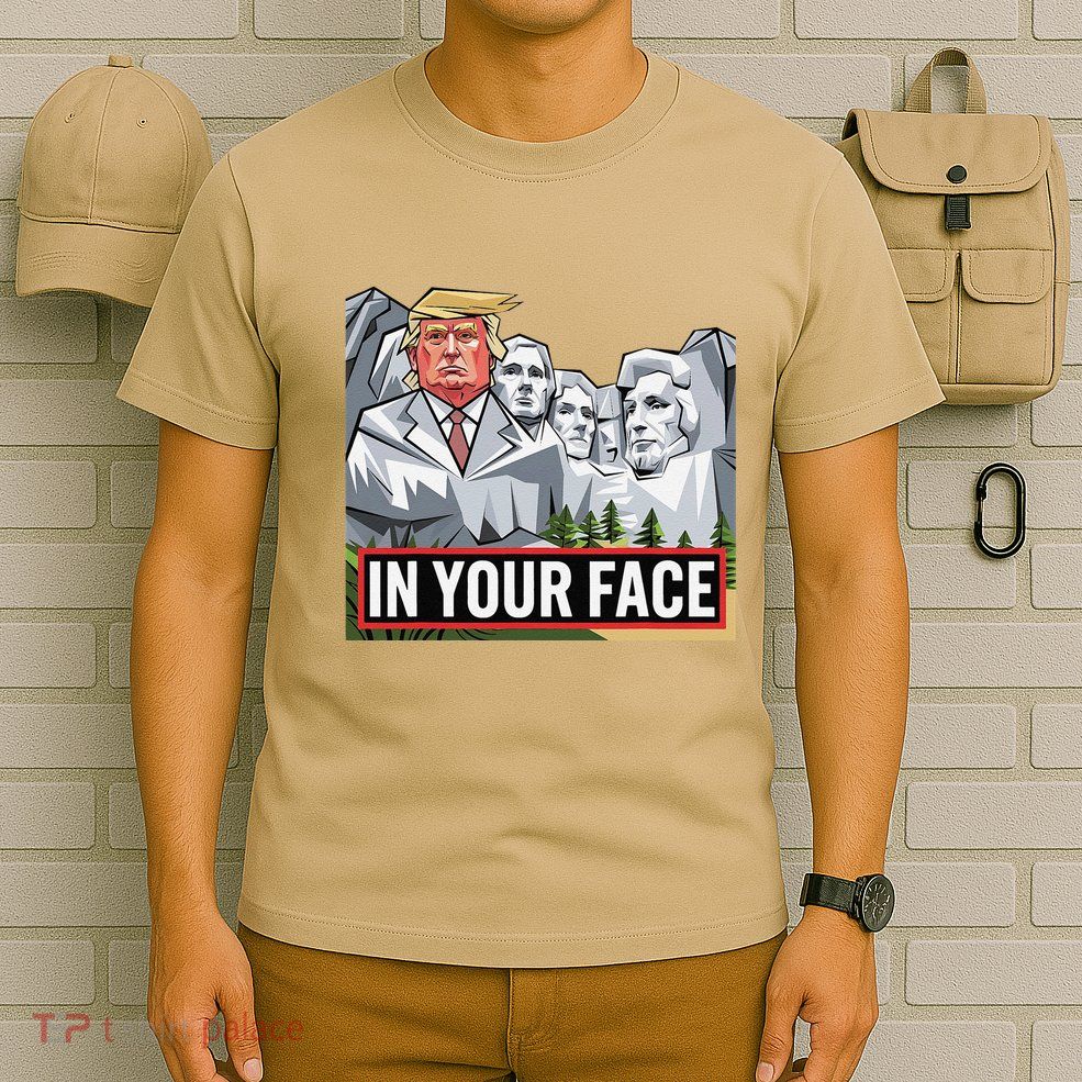 Funny Donald Trump Added To Mt. Rushmore In Your Face T-Shirt
