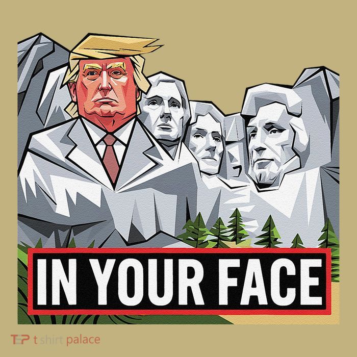 Funny Donald Trump Added To Mt. Rushmore In Your Face T-Shirt