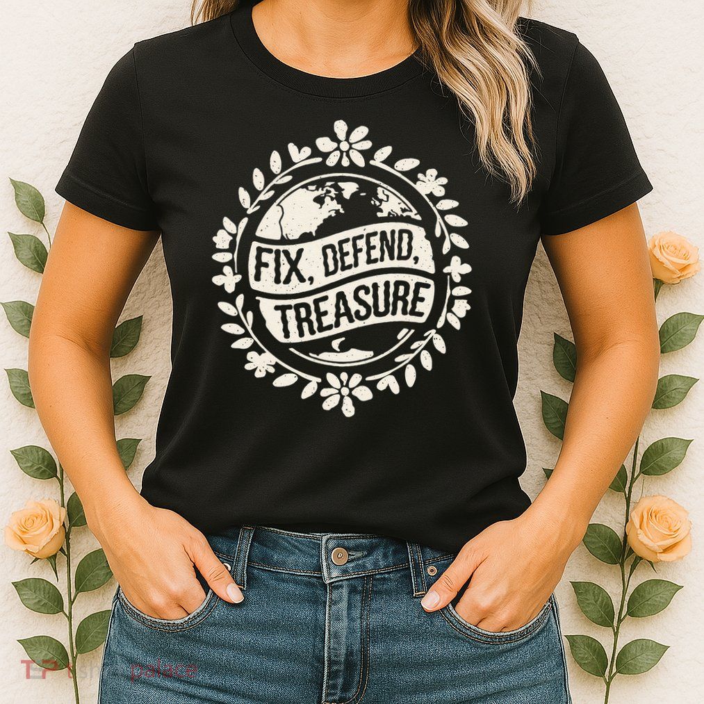Fix Defend Treasure Resist Protest And Celebrate Earth Day Womens T-Shirt