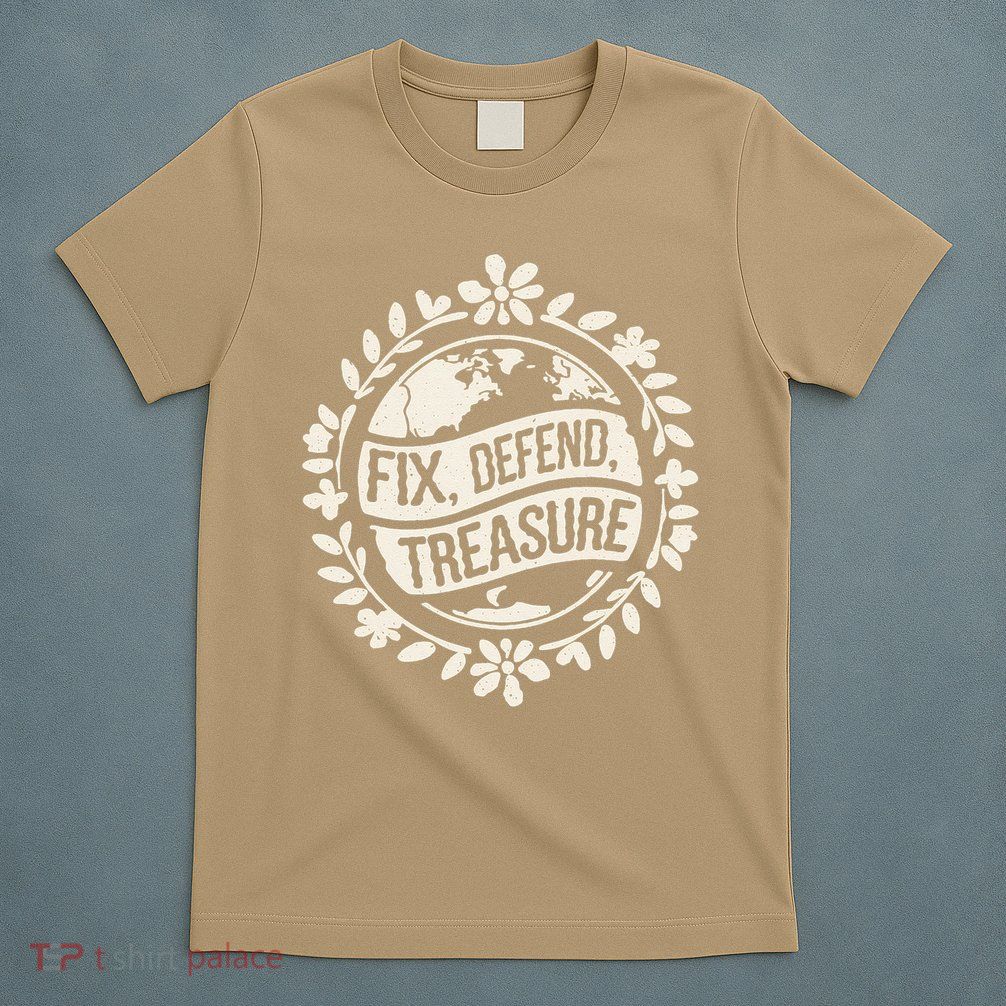 Fix Defend Treasure Resist Protest And Celebrate Earth Day T-Shirt