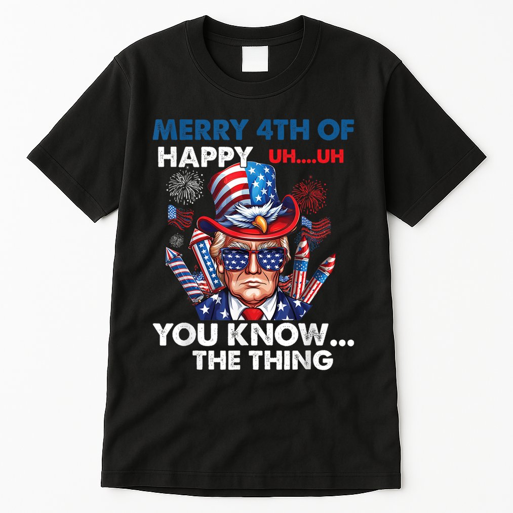 Funny Donald Trump Merry 4th Of You Know The Thing 4th July Tall T-Shirt