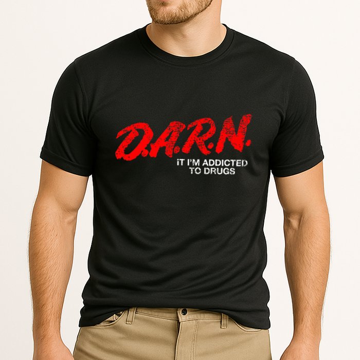 Funny Darn T Darn It IM Addicted To Drugs Parody Joke Cooling Performance Crew T-Shirt