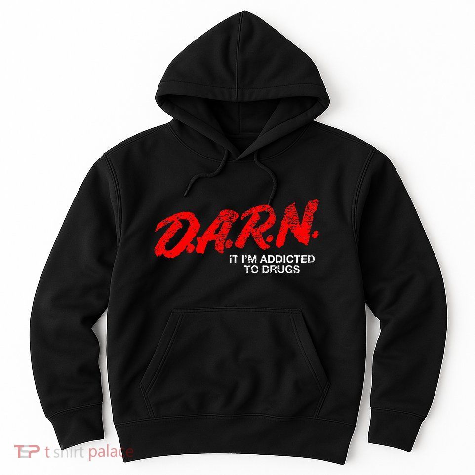 Funny Darn T Darn It IM Addicted To Drugs Parody Joke Hoodie