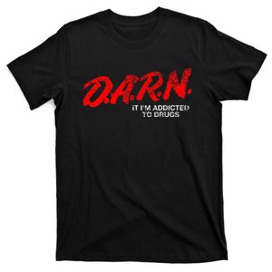 Funny Darn T Darn It IM Addicted To Drugs Parody Joke T-Shirt