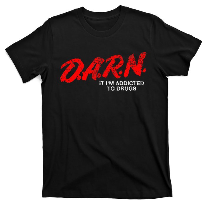 Funny Darn T Darn It IM Addicted To Drugs Parody Joke T-Shirt