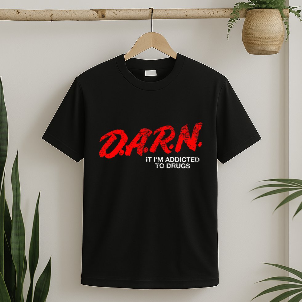 Funny Darn T Darn It IM Addicted To Drugs Parody Joke T-Shirt