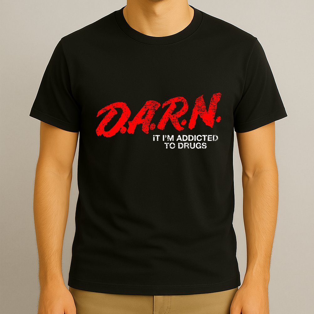 Funny Darn T Darn It IM Addicted To Drugs Parody Joke T-Shirt