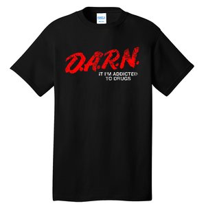 Funny Darn T Darn It IM Addicted To Drugs Parody Joke Tall T-Shirt