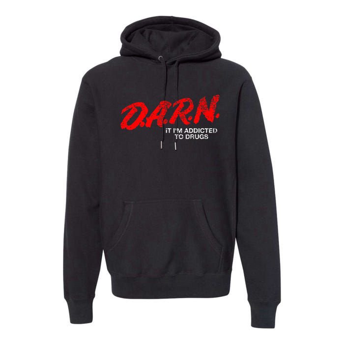 Funny Darn T Darn It IM Addicted To Drugs Parody Joke Premium Hoodie