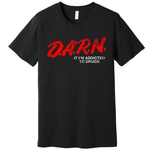 Funny Darn T Darn It IM Addicted To Drugs Parody Joke Premium T-Shirt