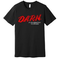 Funny Darn T Darn It IM Addicted To Drugs Parody Joke Premium T-Shirt