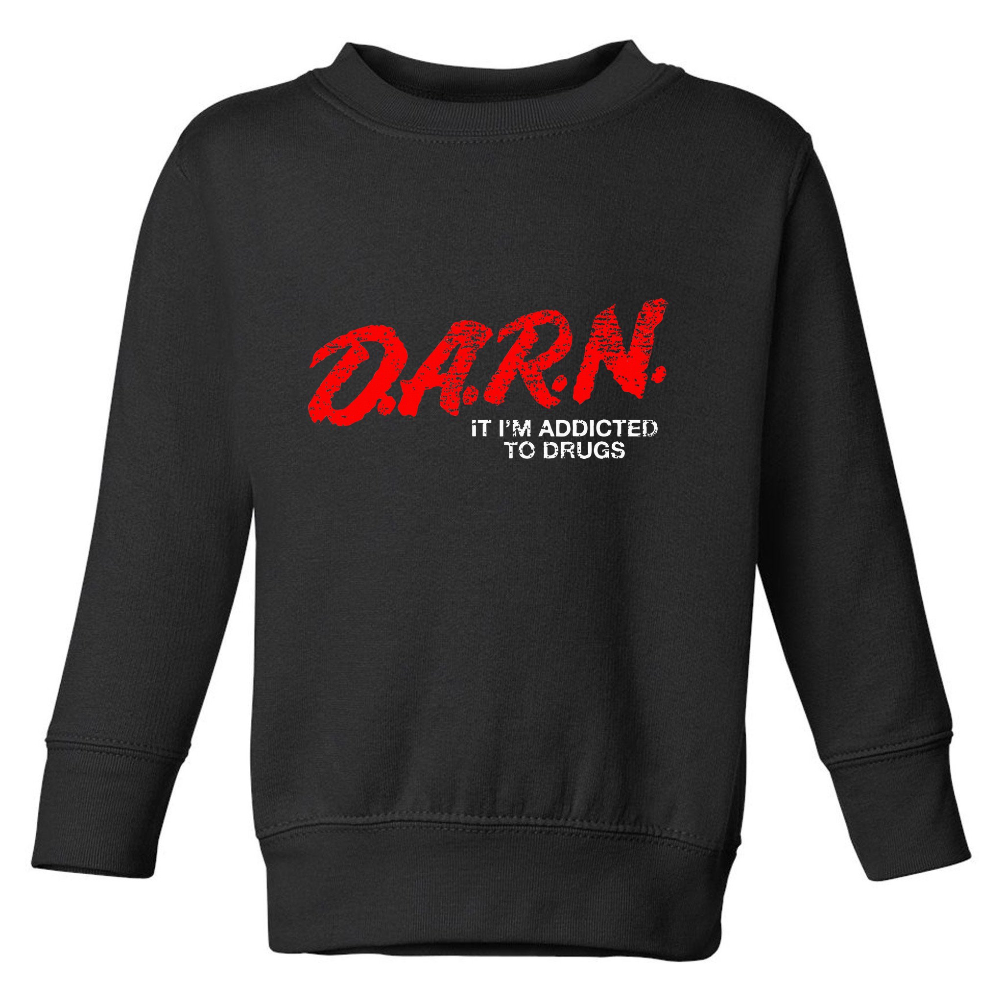 Funny Darn T Darn It IM Addicted To Drugs Parody Joke Toddler Sweatshirt