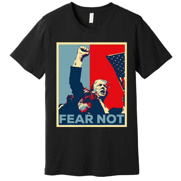 Fist Dumped Trump Fight Poster Trump 2024 Fear Not Premium T-Shirt