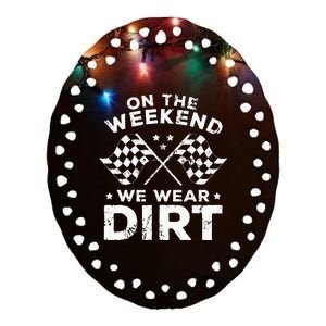 Funny Dirt Track Racing On The Weekend We Wear Dirt Ceramic Oval Ornament