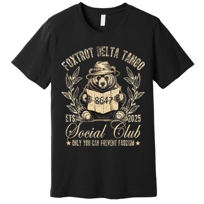 Foxtrot Delta Tango Social Club Only You Can Prevent Fascism Premium T-Shirt