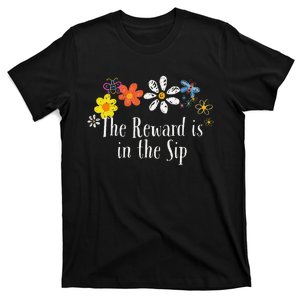 Flowers Drawing The Reward Is In The Sip Funny 2024 Saying T-Shirt