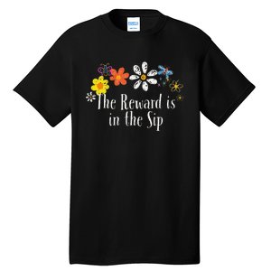 Flowers Drawing The Reward Is In The Sip Funny 2024 Saying Tall T-Shirt