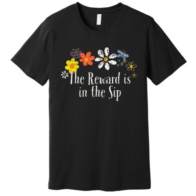 Flowers Drawing The Reward Is In The Sip Funny 2024 Saying Premium T-Shirt