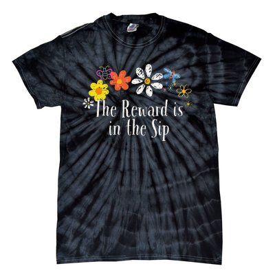 Flowers Drawing The Reward Is In The Sip Funny 2024 Saying Tie-Dye T-Shirt