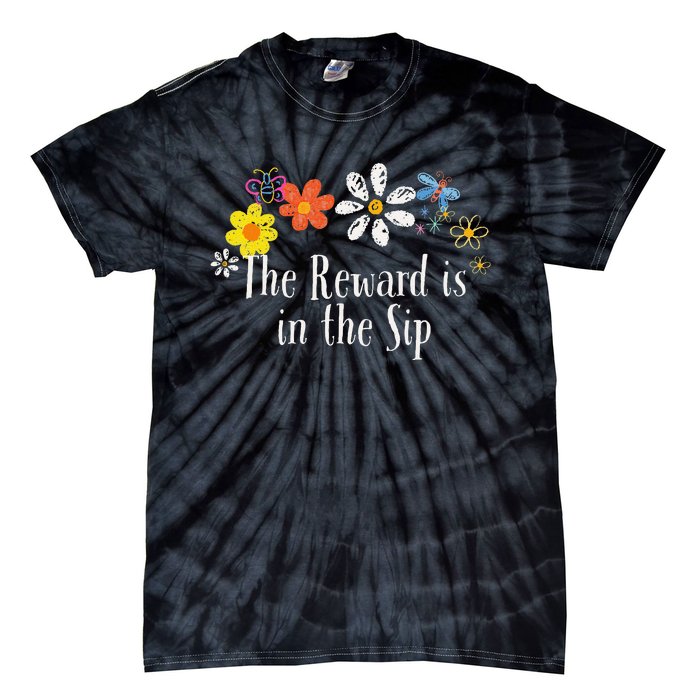 Flowers Drawing The Reward Is In The Sip Funny 2024 Saying Tie-Dye T-Shirt