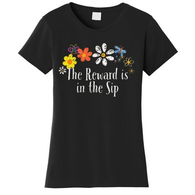 Flowers Drawing The Reward Is In The Sip Funny 2024 Saying Women's T-Shirt