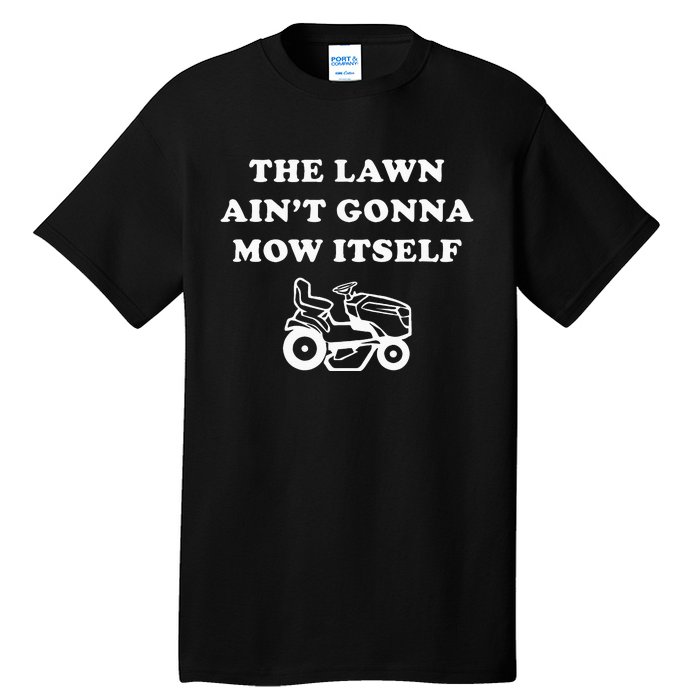 Funny Dad The Lawn Aint Gonna Mow Itself Tall T-Shirt