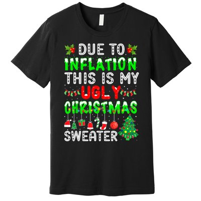 Funny Due To Inflation Ugly Christmas Sweaters Xmas Holiday Premium T-Shirt