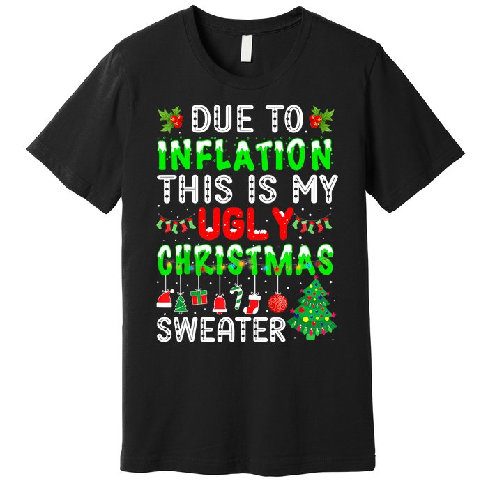 Funny Due To Inflation Ugly Christmas Sweaters Xmas Holiday Premium T-Shirt