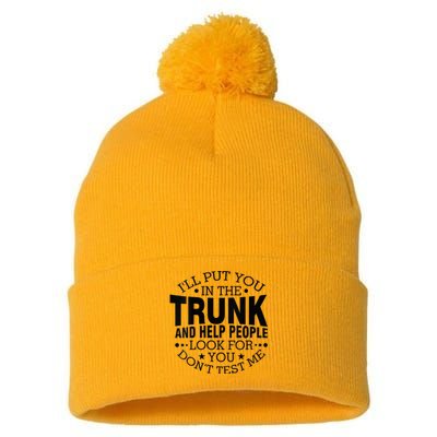 Funny Dont Test Me Ill Put You In The Trunk Sarcastic Gift Pom Pom 12in Knit Beanie