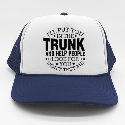 Funny Dont Test Me Ill Put You In The Trunk Sarcastic Gift Trucker Hat