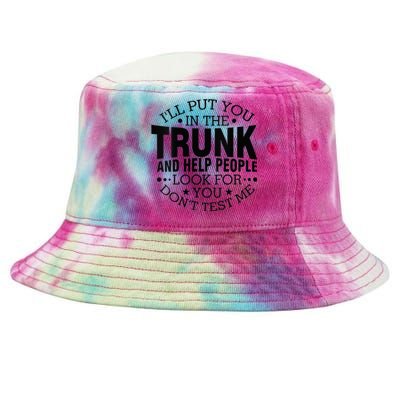 Funny Dont Test Me Ill Put You In The Trunk Sarcastic Gift Tie-Dyed Bucket Hat