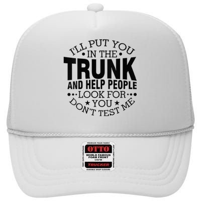 Funny Dont Test Me Ill Put You In The Trunk Sarcastic Gift High Crown Mesh Back Trucker Hat