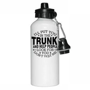 Funny Dont Test Me Ill Put You In The Trunk Sarcastic Gift Aluminum Water Bottle