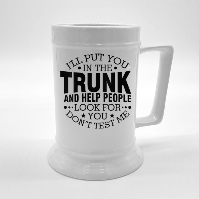 Funny Dont Test Me Ill Put You In The Trunk Sarcastic Gift Beer Stein