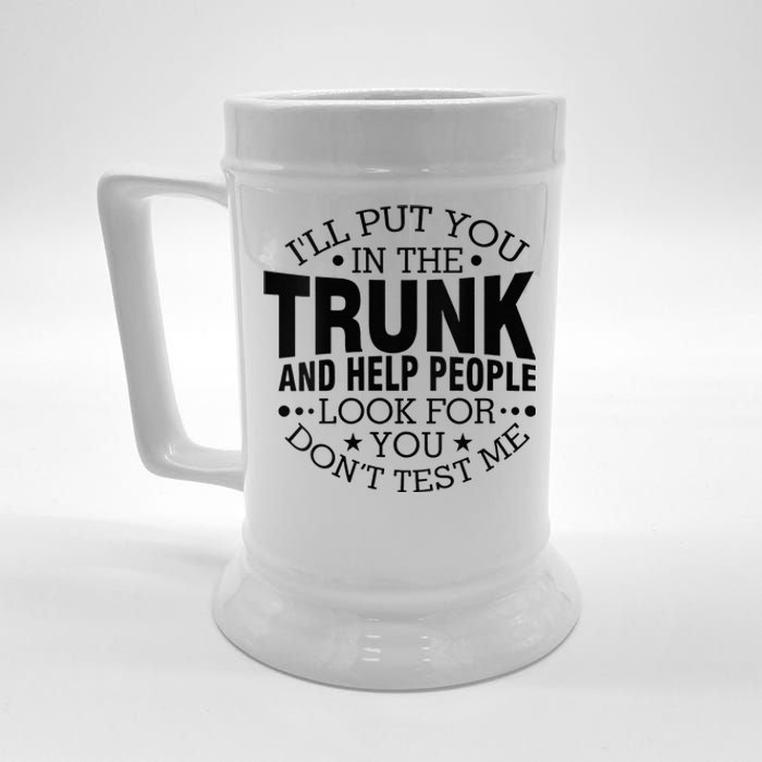 Funny Dont Test Me Ill Put You In The Trunk Sarcastic Gift Beer Stein