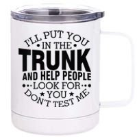 Funny Dont Test Me Ill Put You In The Trunk Sarcastic Gift 12 oz Stainless Steel Tumbler Cup