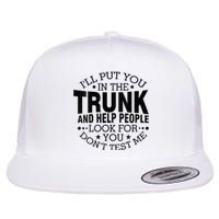 Funny Dont Test Me Ill Put You In The Trunk Sarcastic Gift Flat Bill Trucker Hat