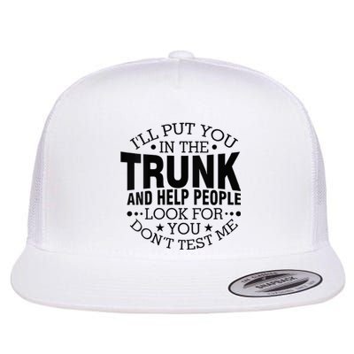 Funny Dont Test Me Ill Put You In The Trunk Sarcastic Gift Flat Bill Trucker Hat